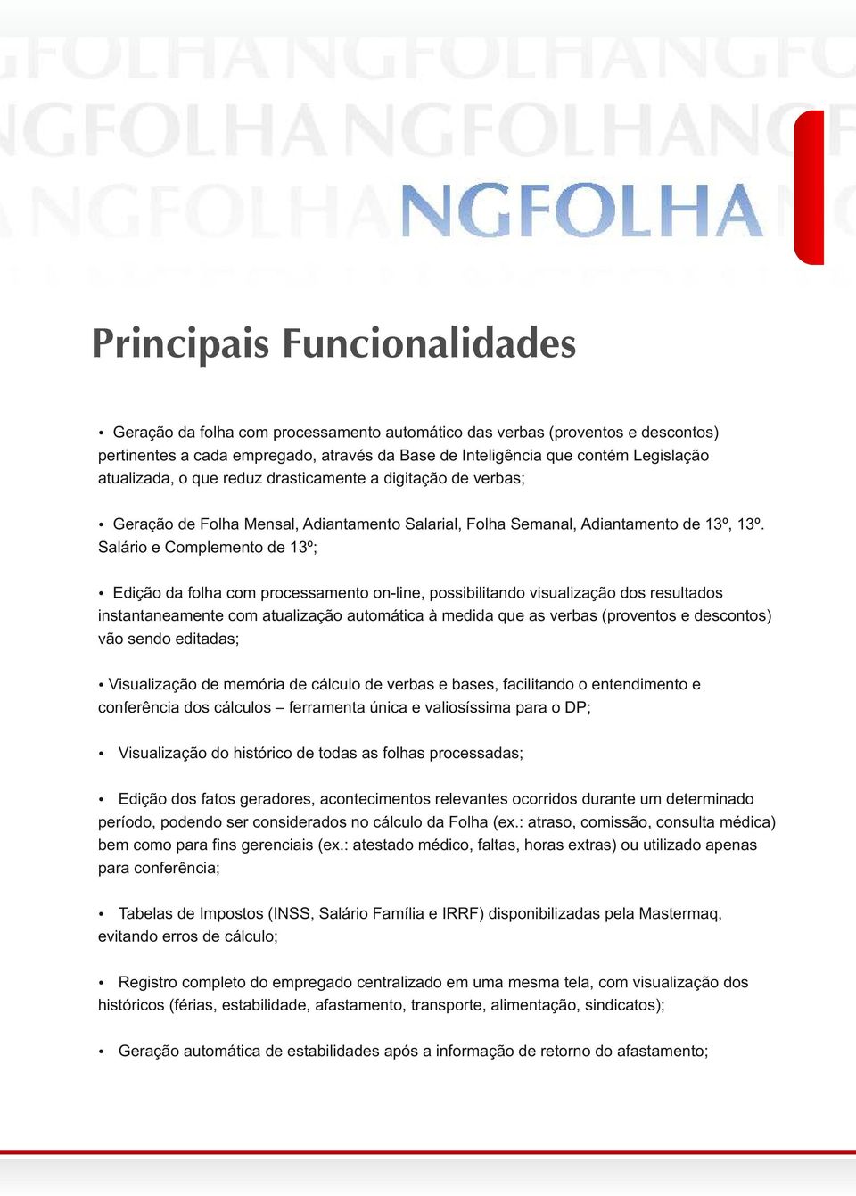 Salário e Complemento de 13º; Edição da folha com processamento on-line, possibilitando visualização dos resultados instantaneamente com atualização automática à medida que as verbas (proventos e