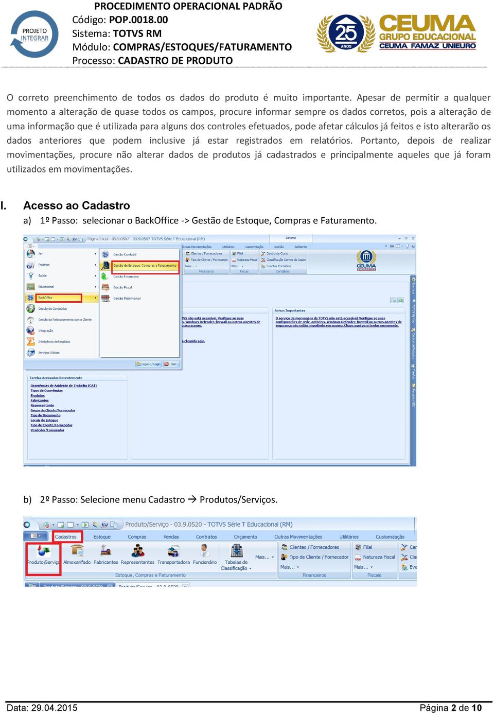 controles efetuados, pode afetar cálculos já feitos e isto alterarão os dados anteriores que podem inclusive já estar registrados em relatórios.