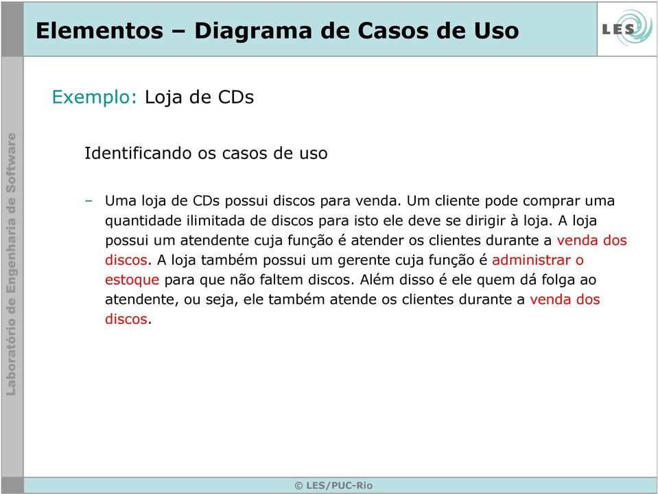 A loja possui um atendente cuja função é atender os clientes durante a venda dos discos.