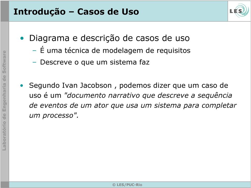 Jacobson, podemos dizer que um caso de uso é um "documento narrativo que