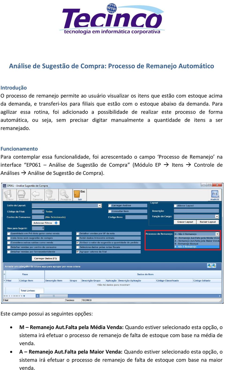 Para agilizar essa rotina, foi adicionado a possibilidade de realizar este processo de forma automática, ou seja, sem precisar digitar manualmente a quantidade de itens a ser remanejado.