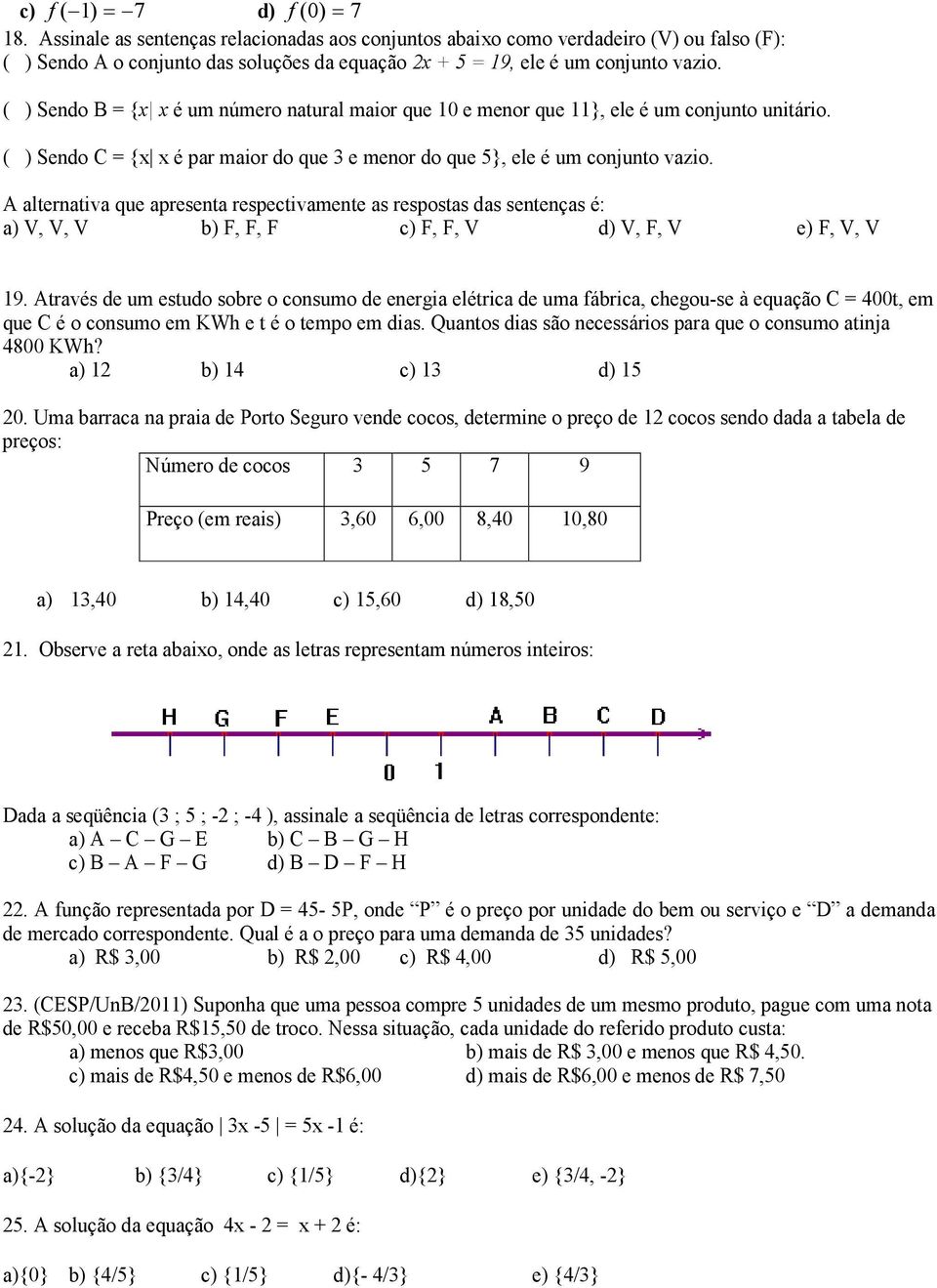 ( ) Sendo B = { é um número natural maior que 10 e menor que 11}, ele é um conjunto unitário. ( ) Sendo C = { é par maior do que e menor do que 5}, ele é um conjunto vazio.