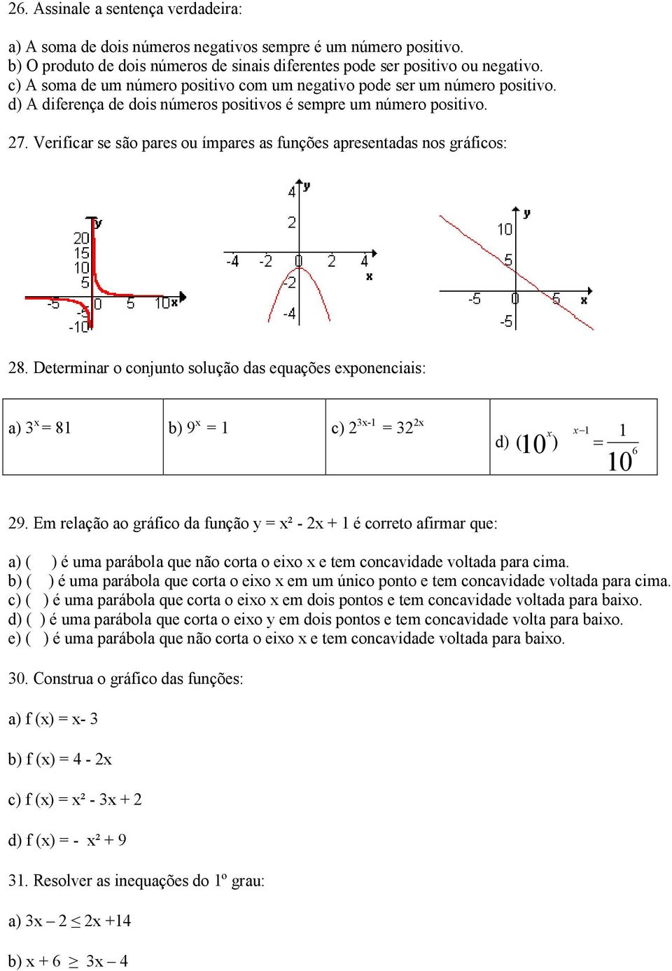 Verificar se são pares ou ímpares as funções apresentadas nos gráficos: 8. Determinar o conjunto solução das equações eponenciais: a) = 81 b) 9 = 1 c) -1 = d) 10 ) 6 10 ( = 9.