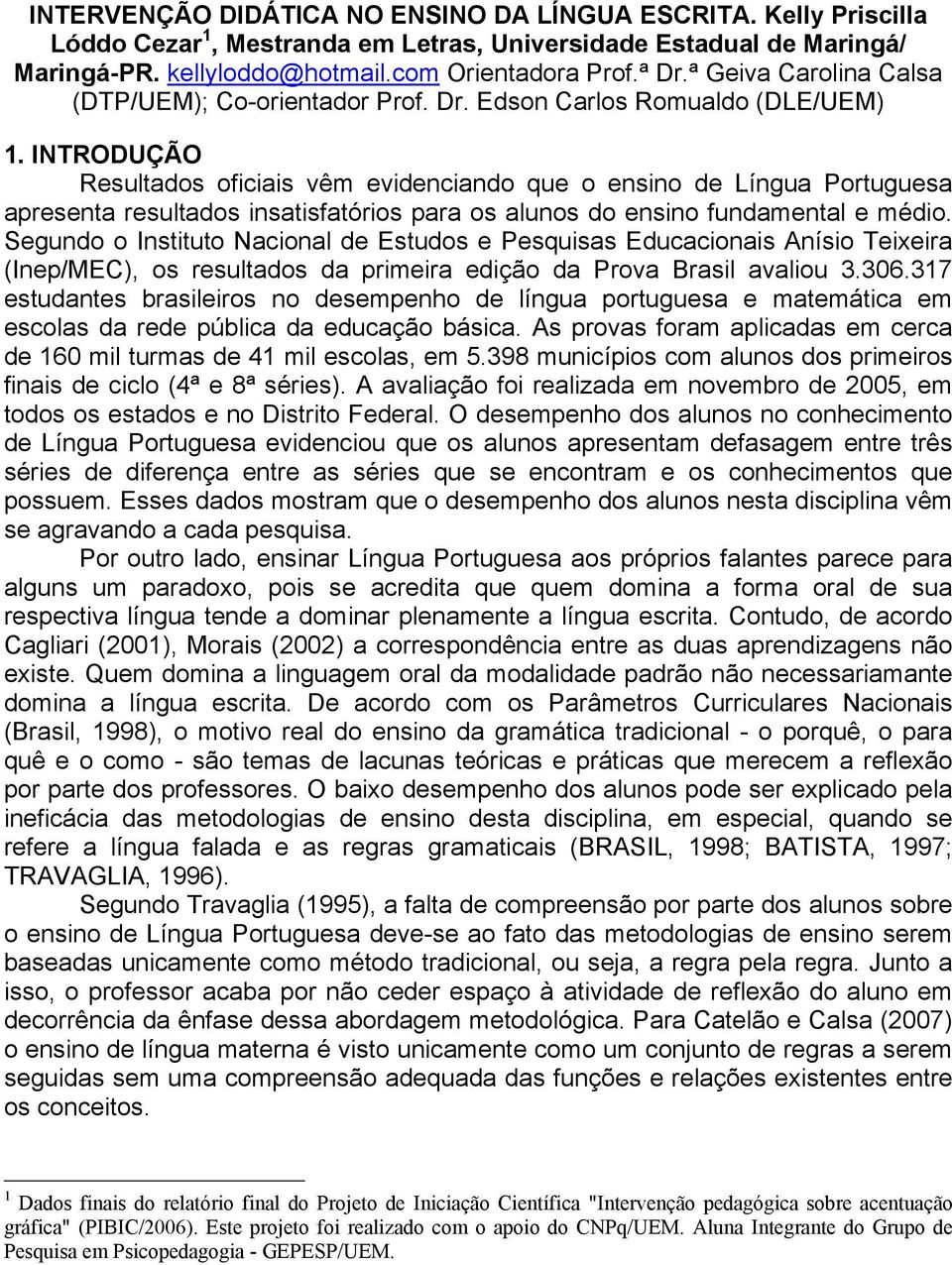 INTRODUÇÃO Resultados oficiais vêm evidenciando que o ensino de Língua Portuguesa apresenta resultados insatisfatórios para os alunos do ensino fundamental e médio.