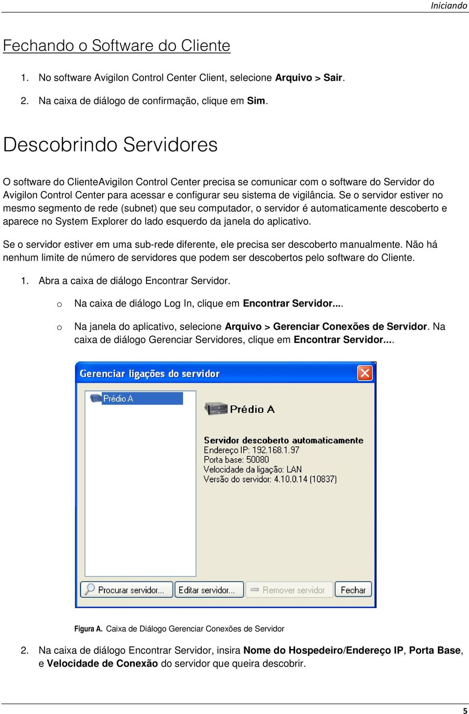 Se servidr estiver n mesm segment de rede (subnet) que seu cmputadr, servidr é autmaticamente descbert e aparece n System Explrer d lad esquerd da janela d aplicativ.