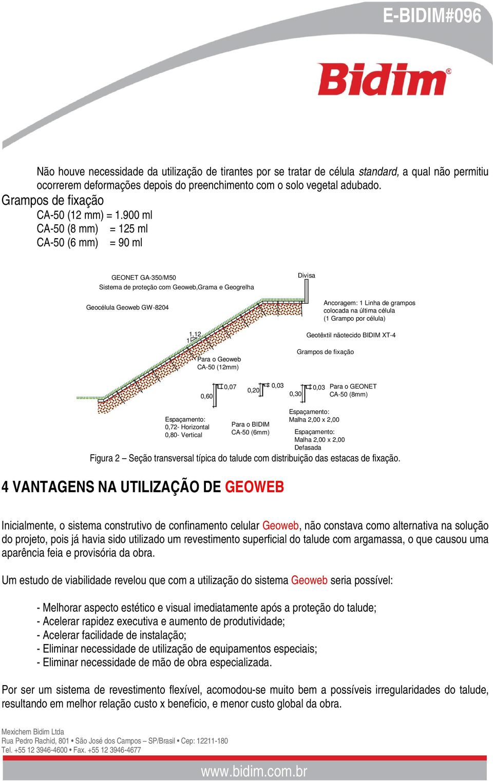 900 ml CA-50 (8 mm) = 125 ml CA-50 (6 mm) = 90 ml GEONET GA-350/M50 Sistema de proteção com Geoweb,Grama e Geogrelha Divisa Geocélula Geoweb GW-8204 Ancoragem: 1 Linha de grampos colocada na última