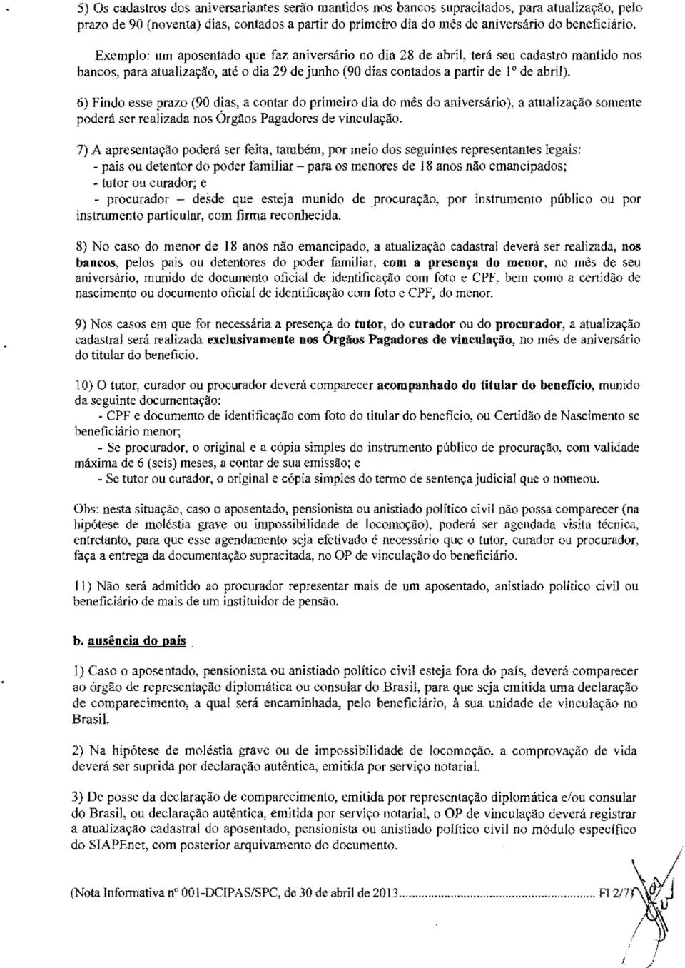 6} F indo esse prazo (90 dias, a contar do primeiro dia do mês do aniversário), a atualização somente poderá ser realizada nos Órgãos Pagadores de vinculação.