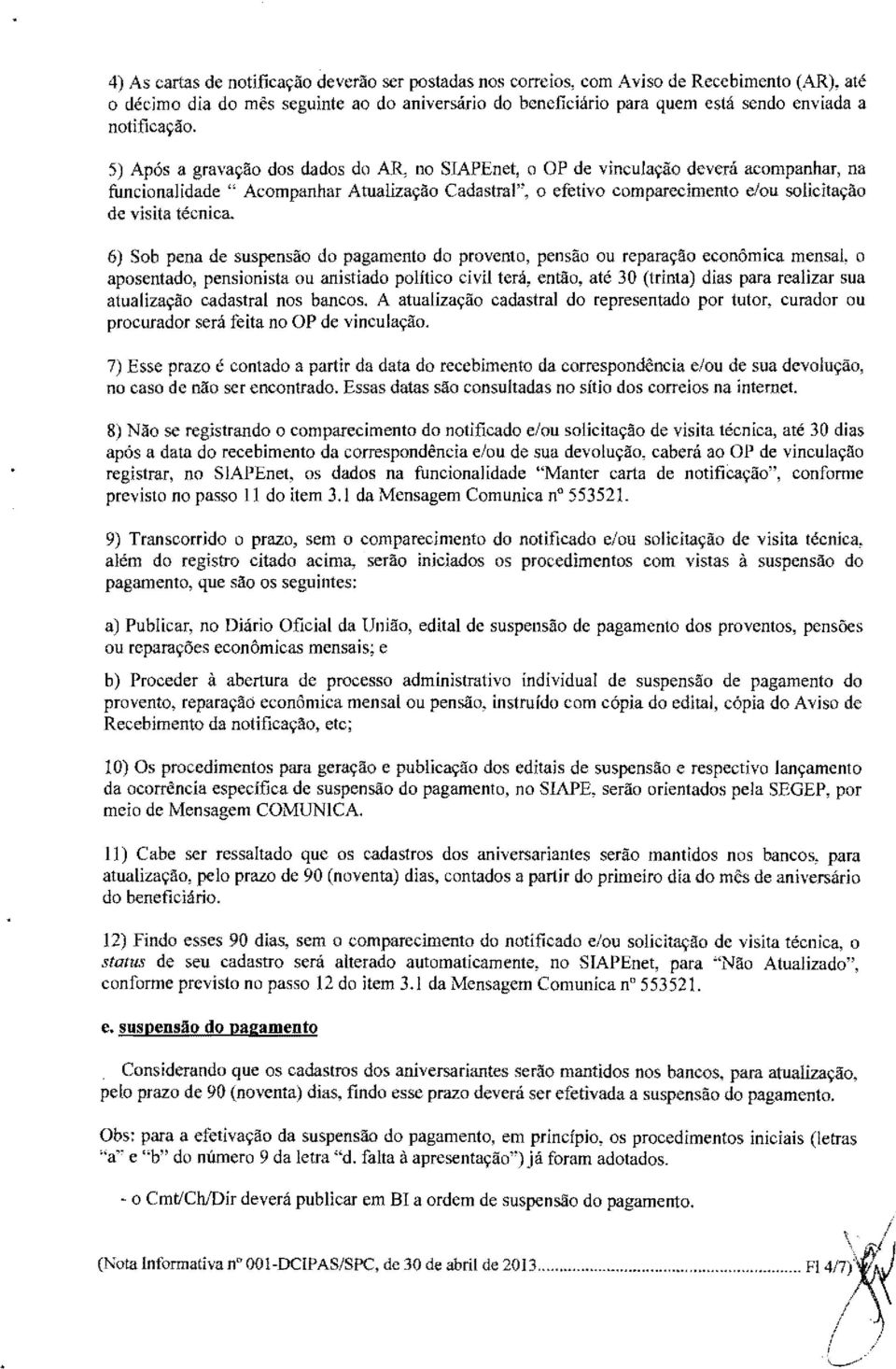 5) Após a gravação dos dados do AR, no SIAPEnet, o OP de vinculação deverá acompanhar, na funcionalidade " Acompanhar Atualização Cadastral", o efetivo comparecimento elou solicitação de visita