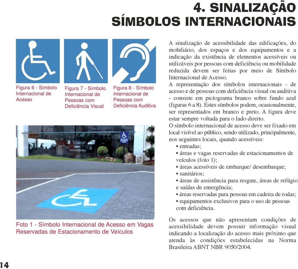 deficiência ou mobilidade reduzida devem ser feitas por meio de Símbolo Internacional de Acesso.