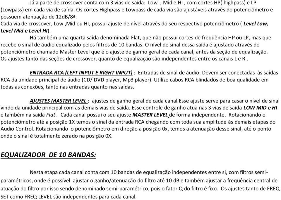 Cada via de crossover, Low,Mid ou HI, possui ajuste de nível através do seu respectivo potenciômetro ( Level Low, Level Mid e Level HI).