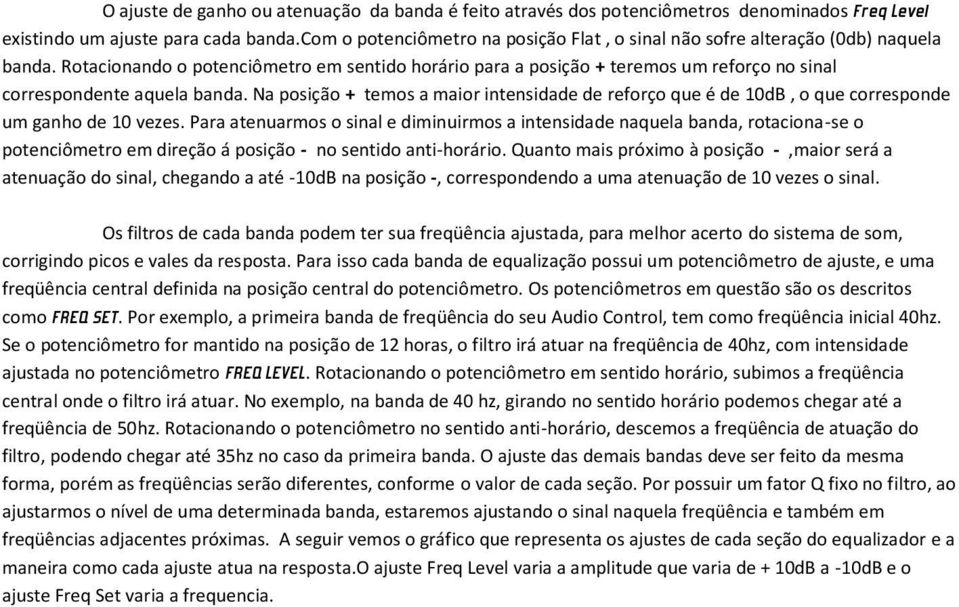 Rotacionando o potenciômetro em sentido horário para a posição + teremos um reforço no sinal correspondente aquela banda.