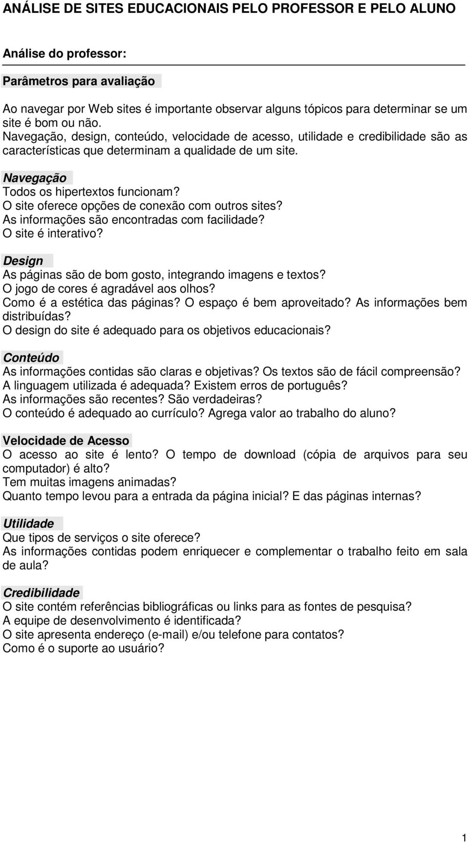 O site oferece opções de conexão com outros sites? As informações são encontradas com facilidade? O site é interativo? Design As páginas são de bom gosto, integrando imagens e textos?