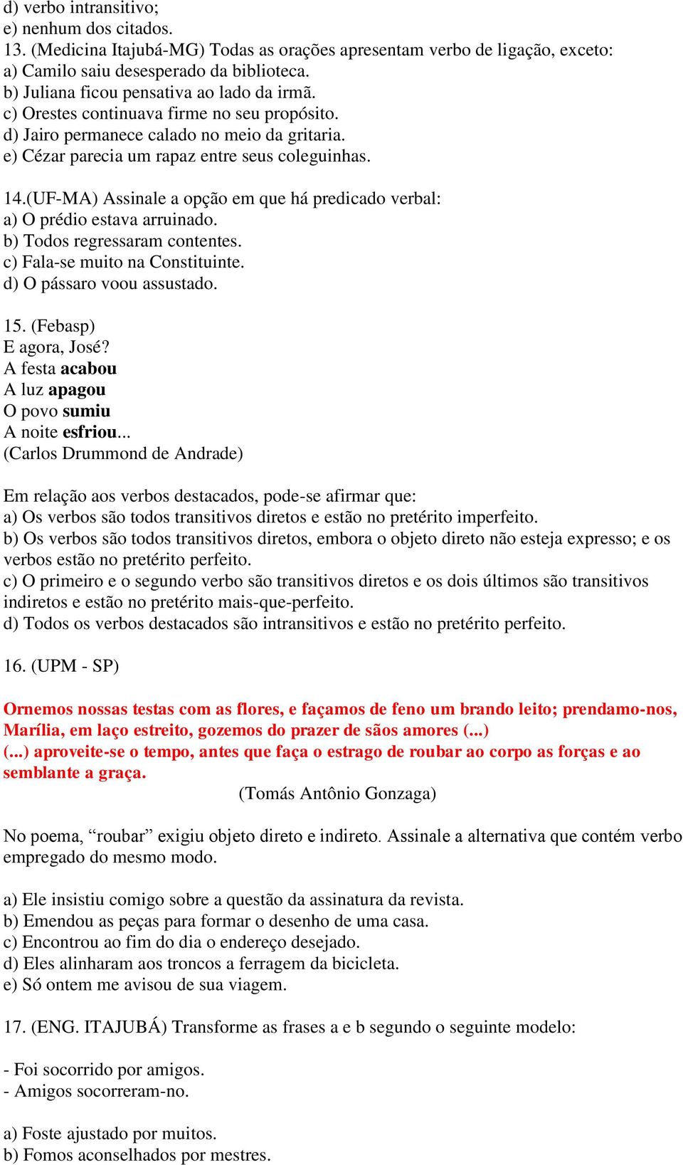 (UF-MA) Assinale a opção em que há predicado verbal: a) O prédio estava arruinado. b) Todos regressaram contentes. c) Fala-se muito na Constituinte. d) O pássaro voou assustado. 15.