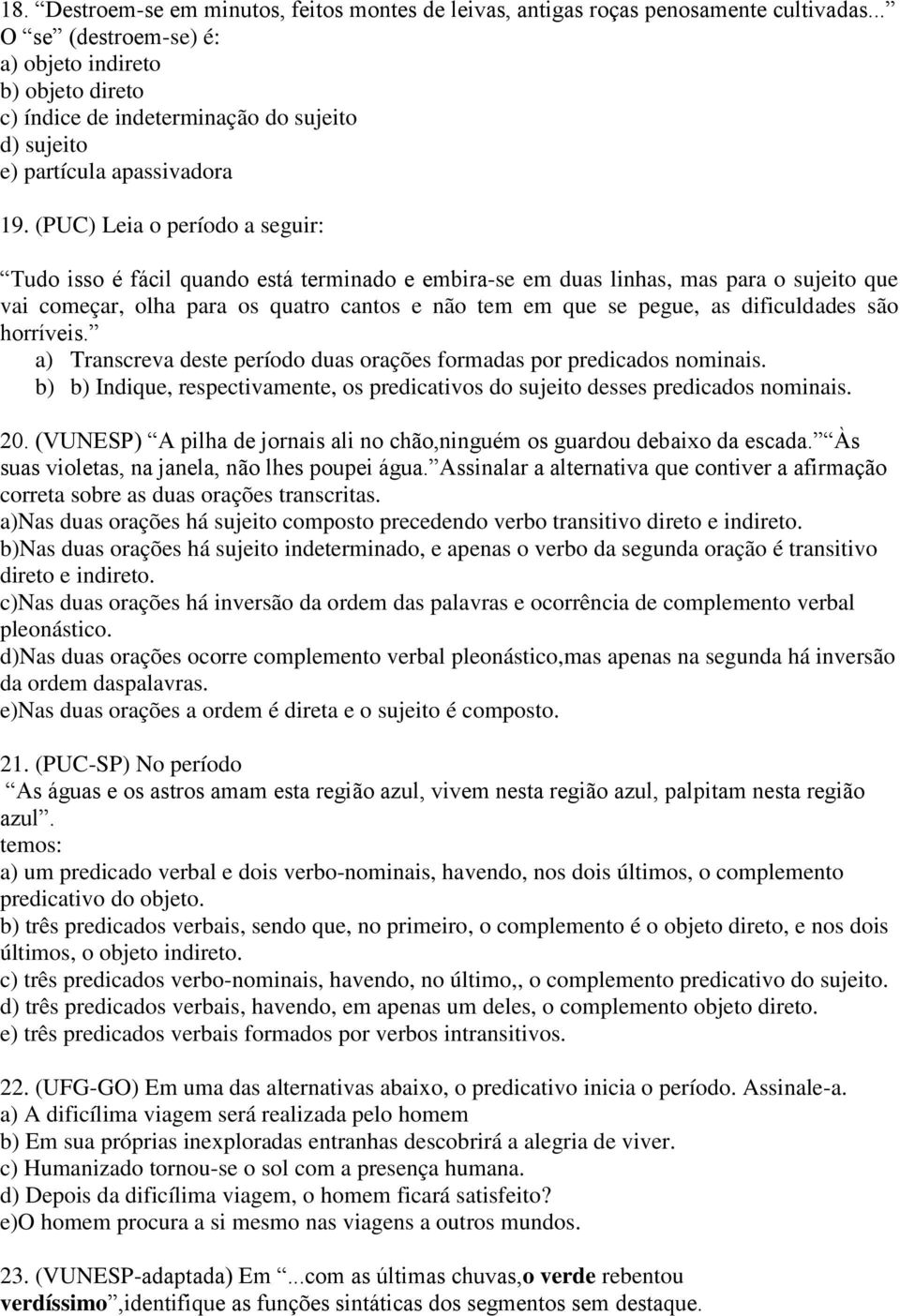 (PUC) Leia o período a seguir: Tudo isso é fácil quando está terminado e embira-se em duas linhas, mas para o sujeito que vai começar, olha para os quatro cantos e não tem em que se pegue, as