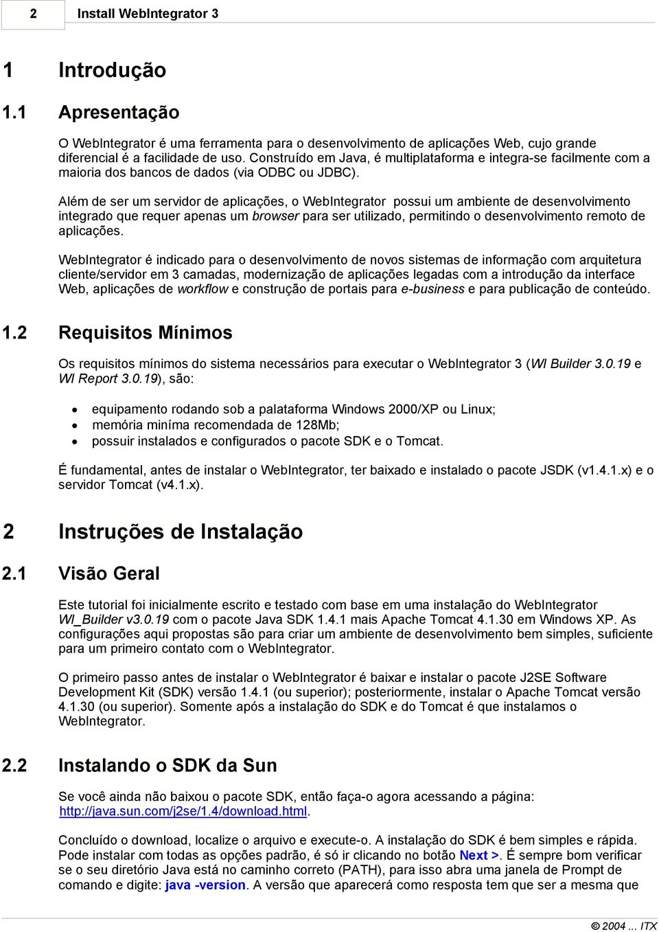 Além de ser um servidor de aplicações, o WebIntegrator possui um ambiente de desenvolvimento integrado que requer apenas um browser para ser utilizado, permitindo o desenvolvimento remoto de