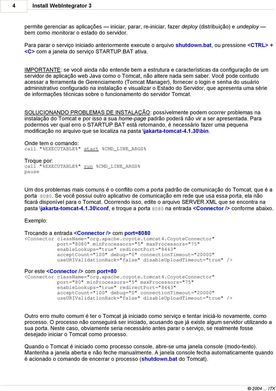 IMPORTANTE: se você ainda não entende bem a estrutura e características da configuração de um servidor de aplicação web Java como o Tomcat, não altere nada sem saber.