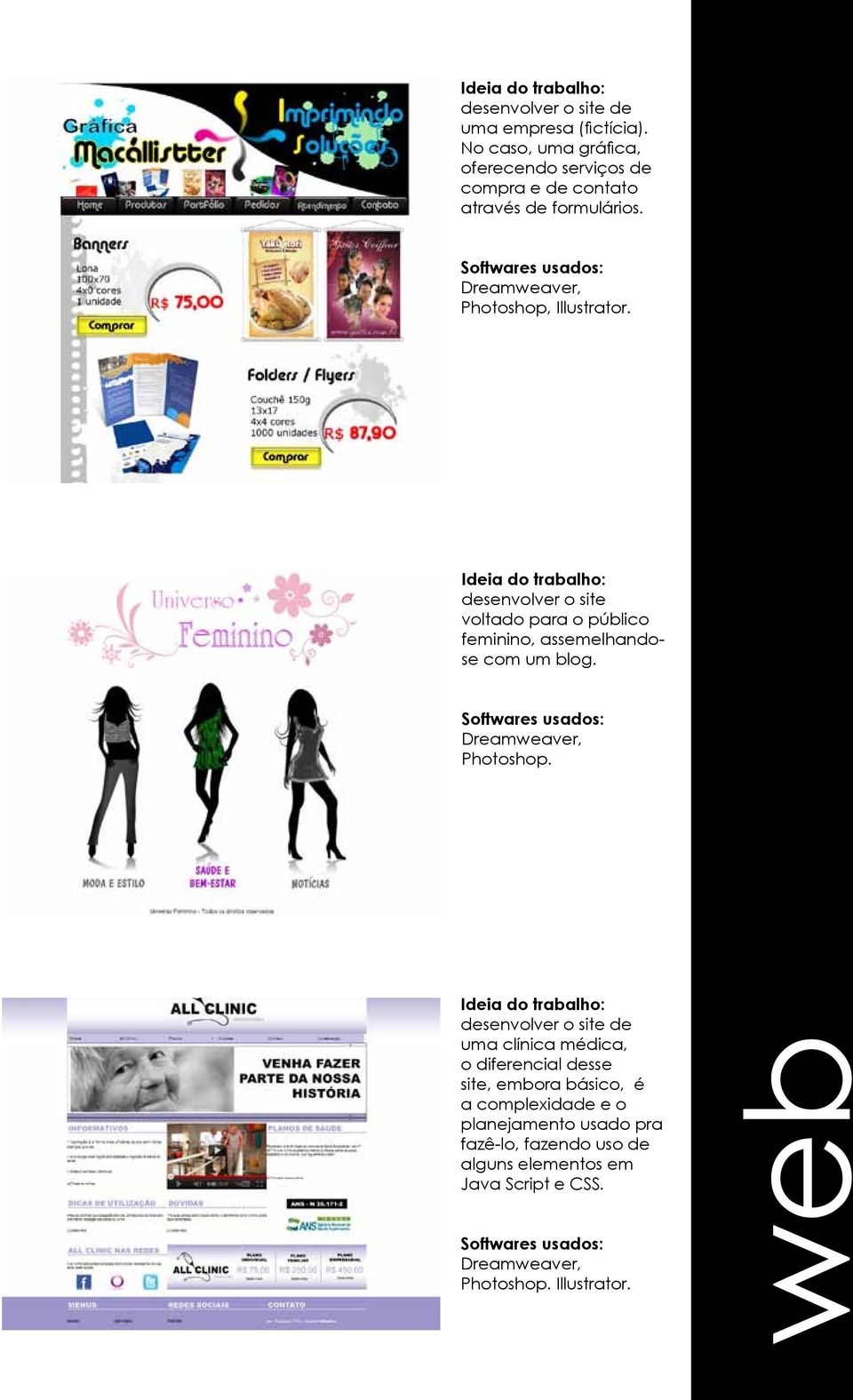 Dreamweaver, Photoshop, Illustrator. desenvolver o site voltado para o público feminino, assemelhandose com um blog.