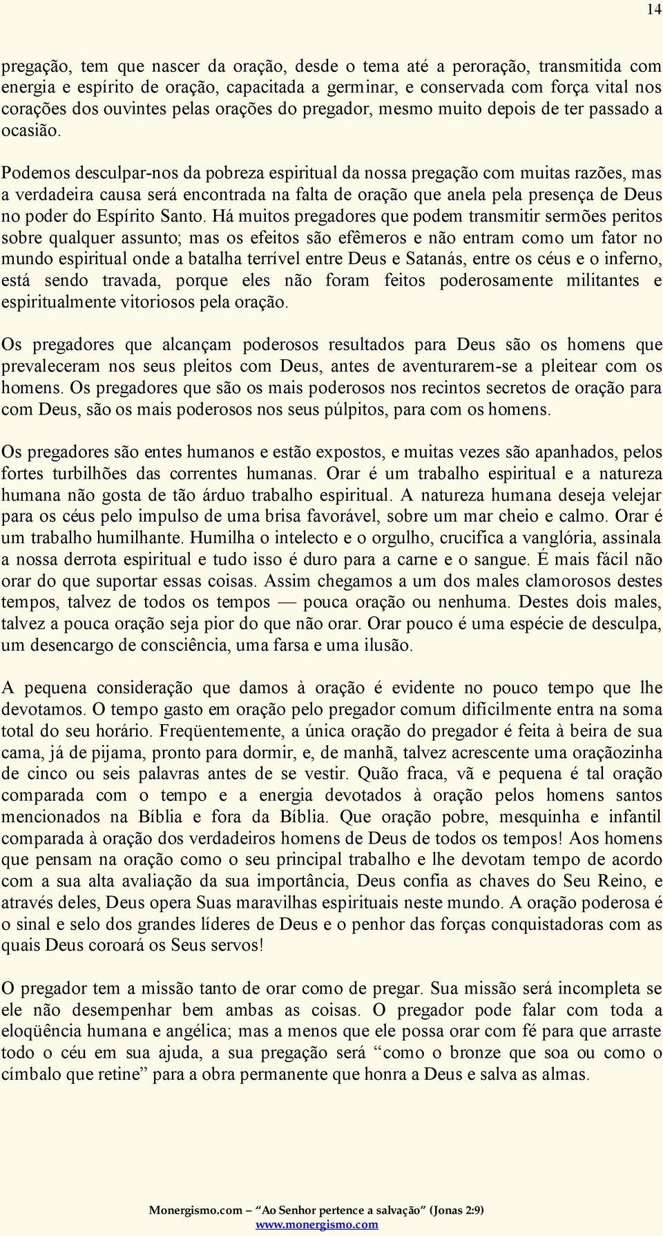 Podemos desculpar-nos da pobreza espiritual da nossa pregação com muitas razões, mas a verdadeira causa será encontrada na falta de oração que anela pela presença de Deus no poder do Espírito Santo.