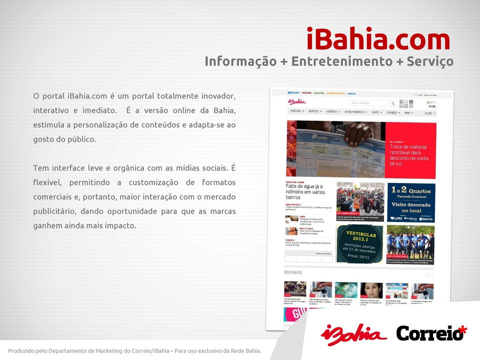 É a versão online da Bahia, estimula a personalização de conteúdos e adapta-se ao gosto do público.