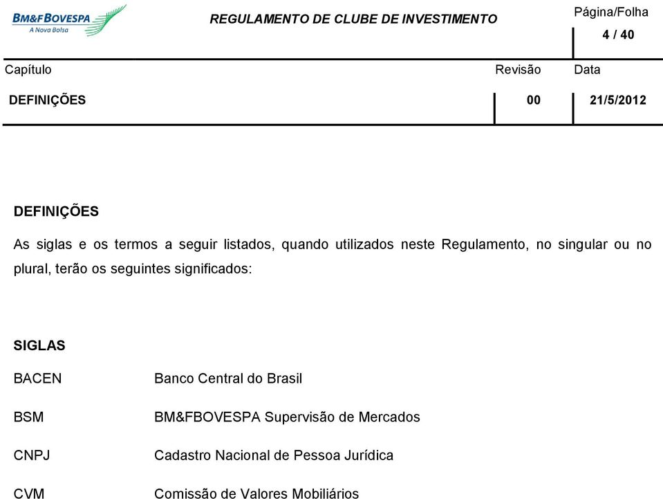significados: SIGLAS BACEN BSM CNPJ CVM Banco Central do Brasil BM&FBOVESPA