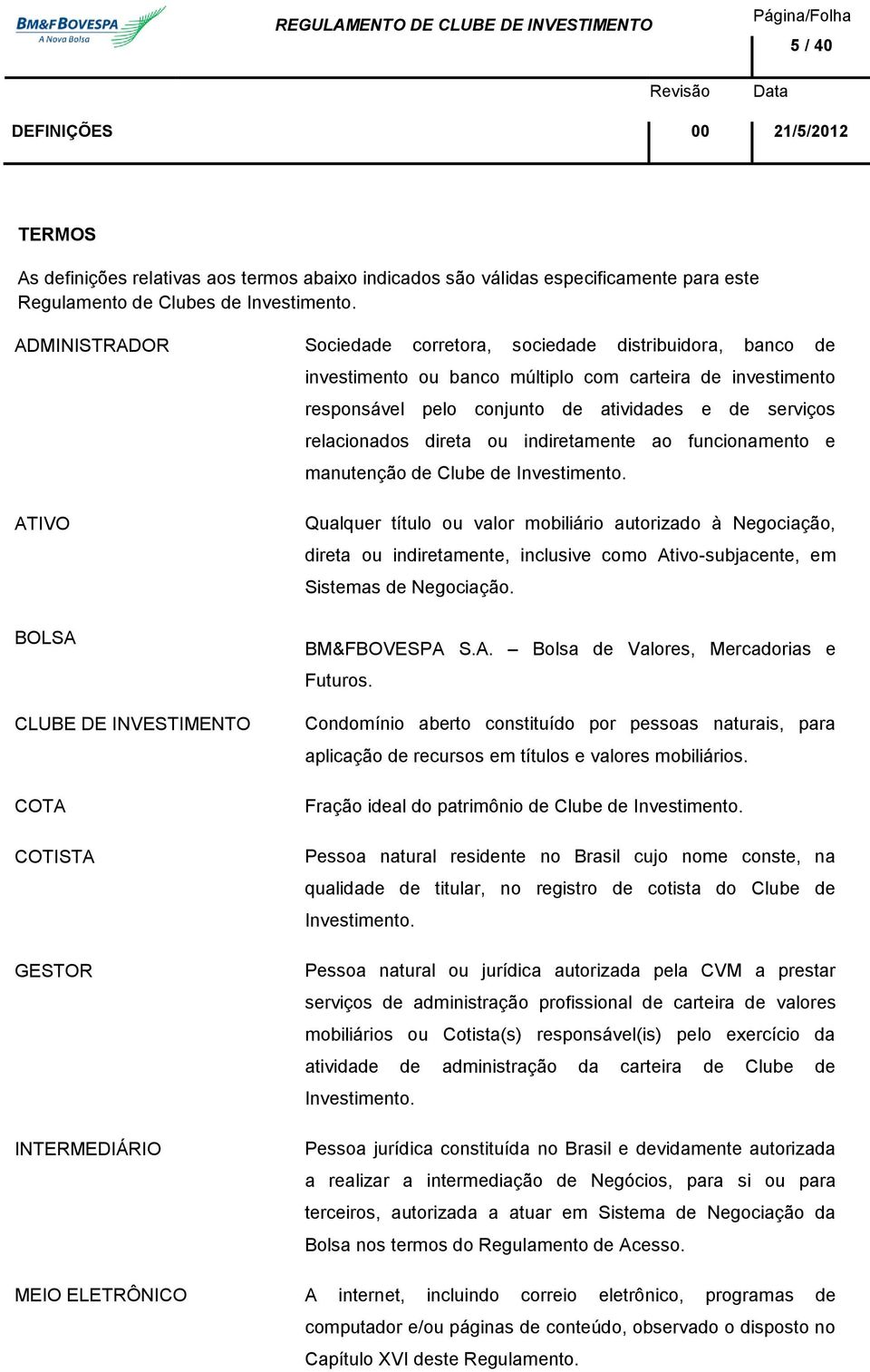 direta ou indiretamente ao funcionamento e manutenção de Clube de Investimento.