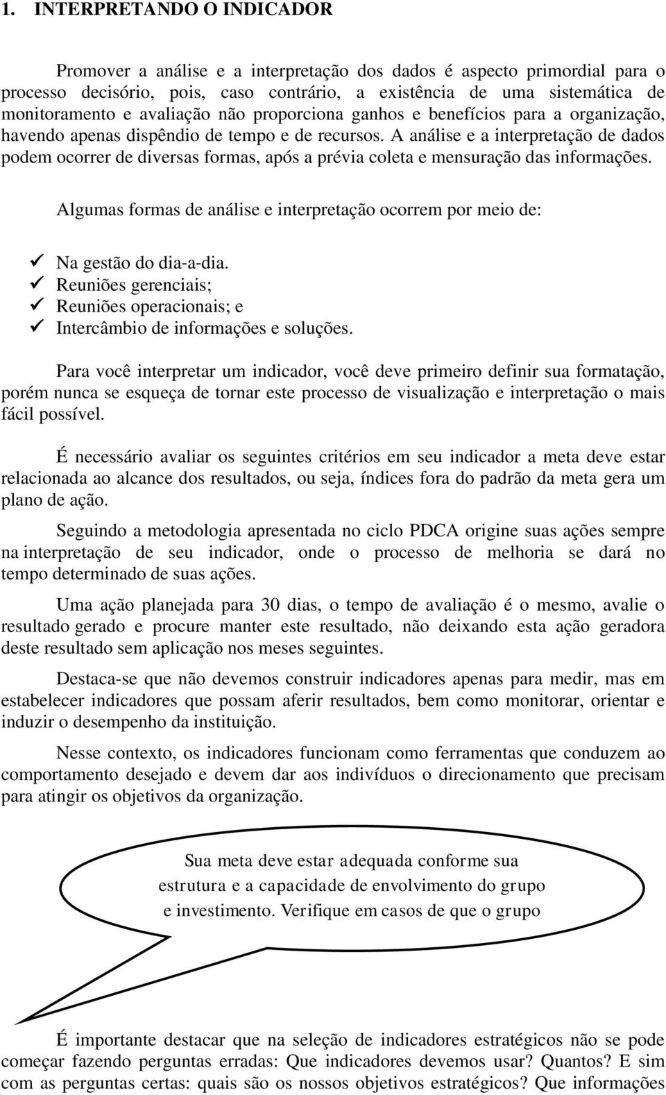 A análise e a interpretação de dados podem ocorrer de diversas formas, após a prévia coleta e mensuração das informações.