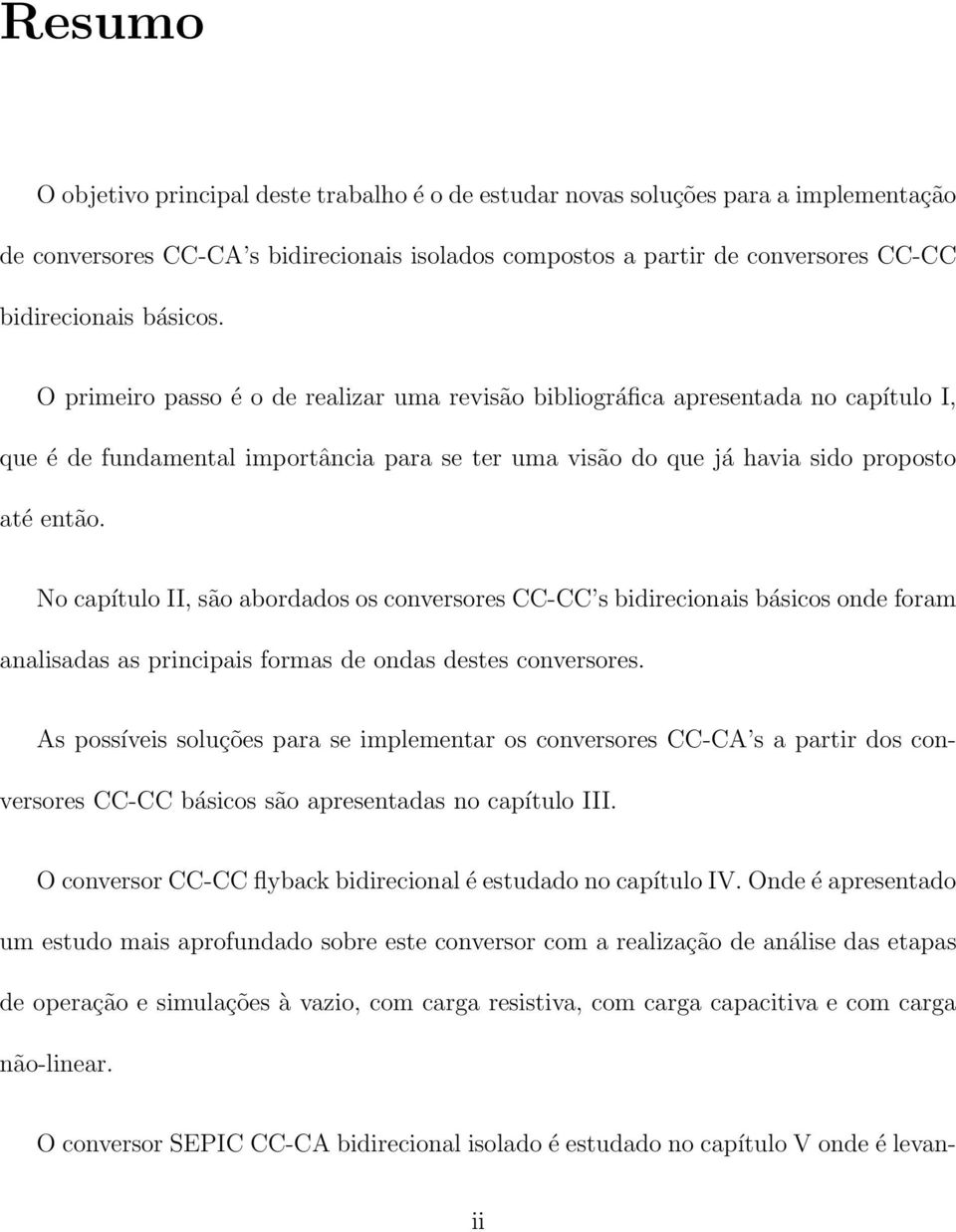 No capítulo II, são abordados os conversores CC-CC s bidirecionais básicos onde foram analisadas as principais formas de ondas destes conversores.