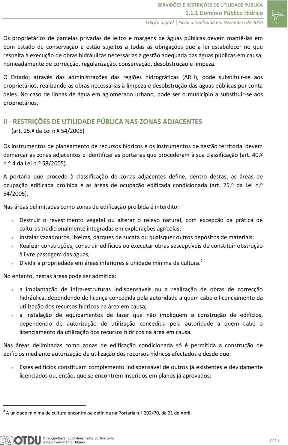 O Estado; através das administrações das regiões hidrográficas (ARH), pode substituir-se aos proprietários, realizando as obras necessárias à limpeza e desobstrução das águas públicas por conta deles.