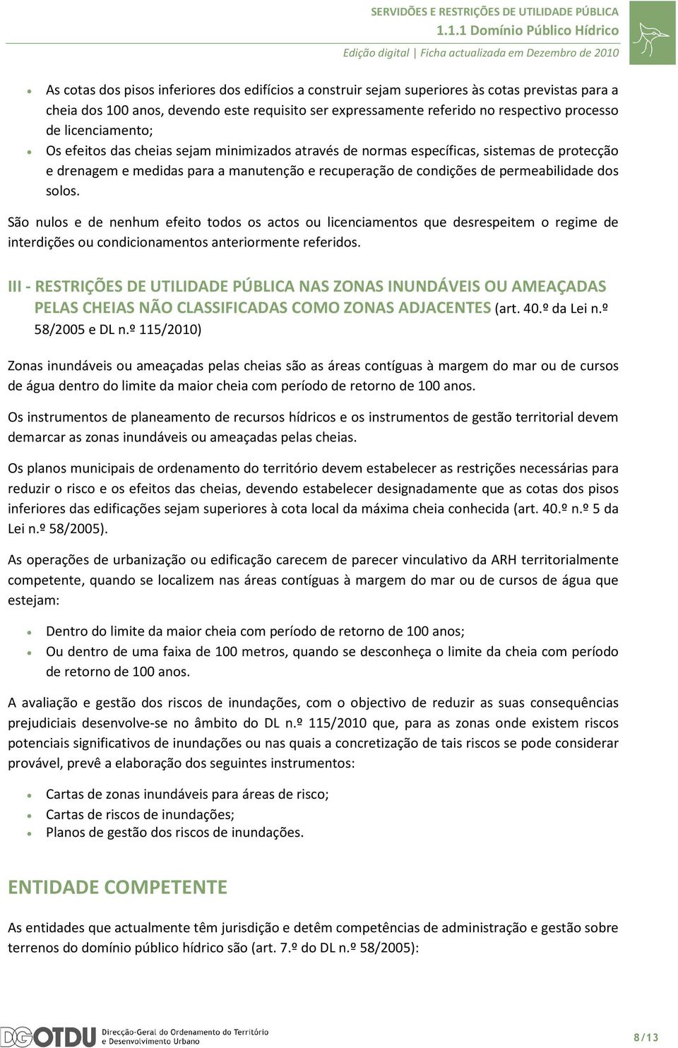 de permeabilidade dos solos. São nulos e de nenhum efeito todos os actos ou licenciamentos que desrespeitem o regime de interdições ou condicionamentos anteriormente referidos.