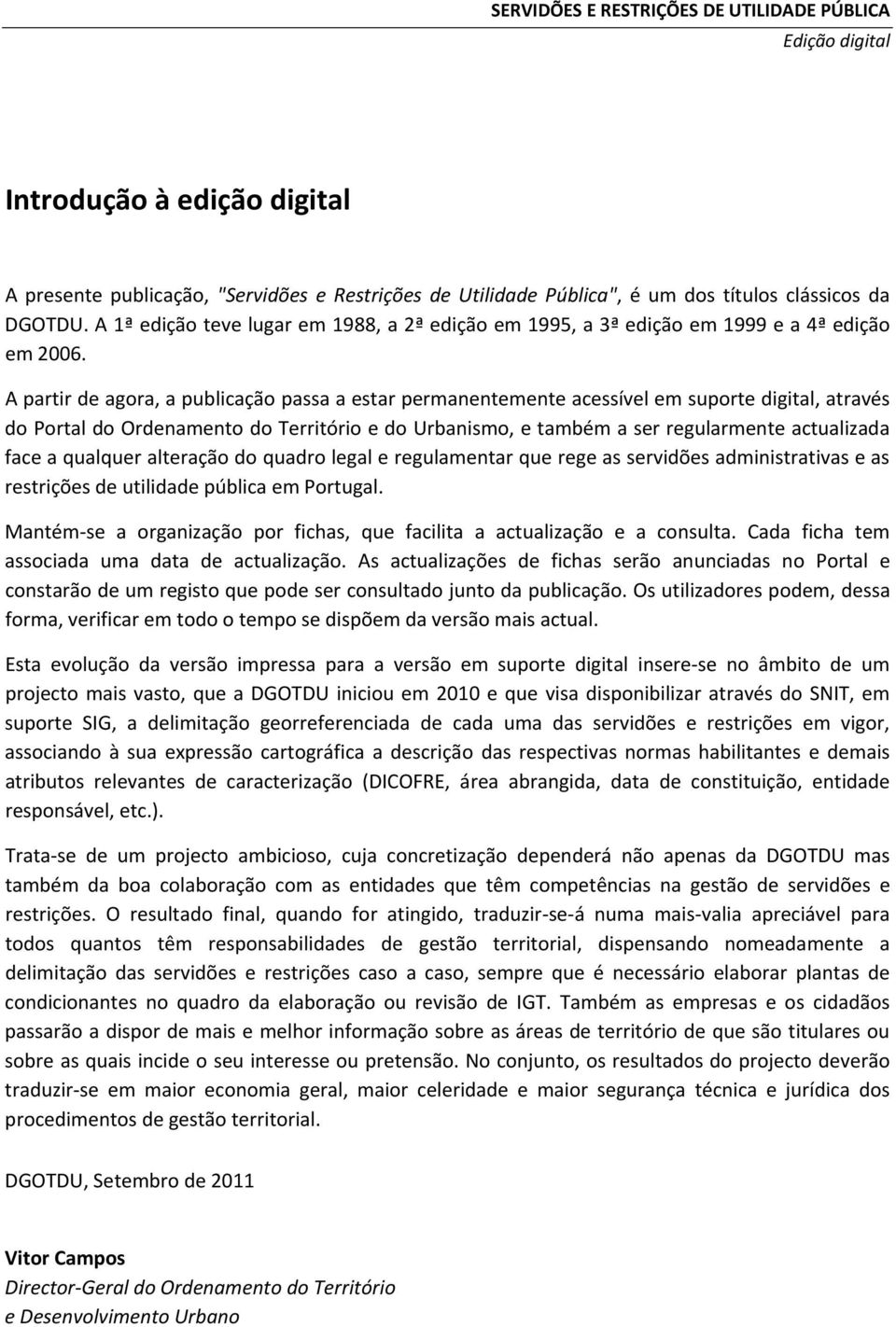 A partir de agora, a publicação passa a estar permanentemente acessível em suporte digital, através do Portal do Ordenamento do Território e do Urbanismo, e também a ser regularmente actualizada face