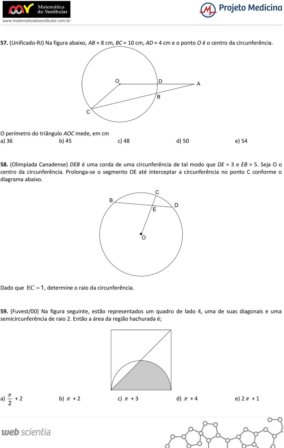 Seja O o centro da circunferência. Prolonga-se o segmento OE até interceptar a circunferência no ponto C conforme o diagrama abaixo.