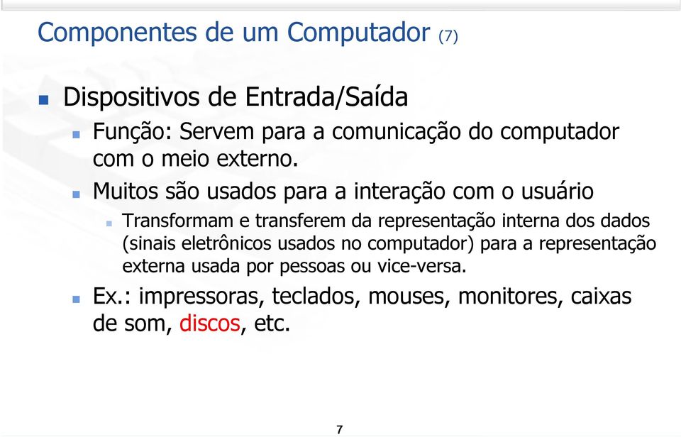 Muitos são usados para a interação com o usuário Transformam e transferem da representação interna dos