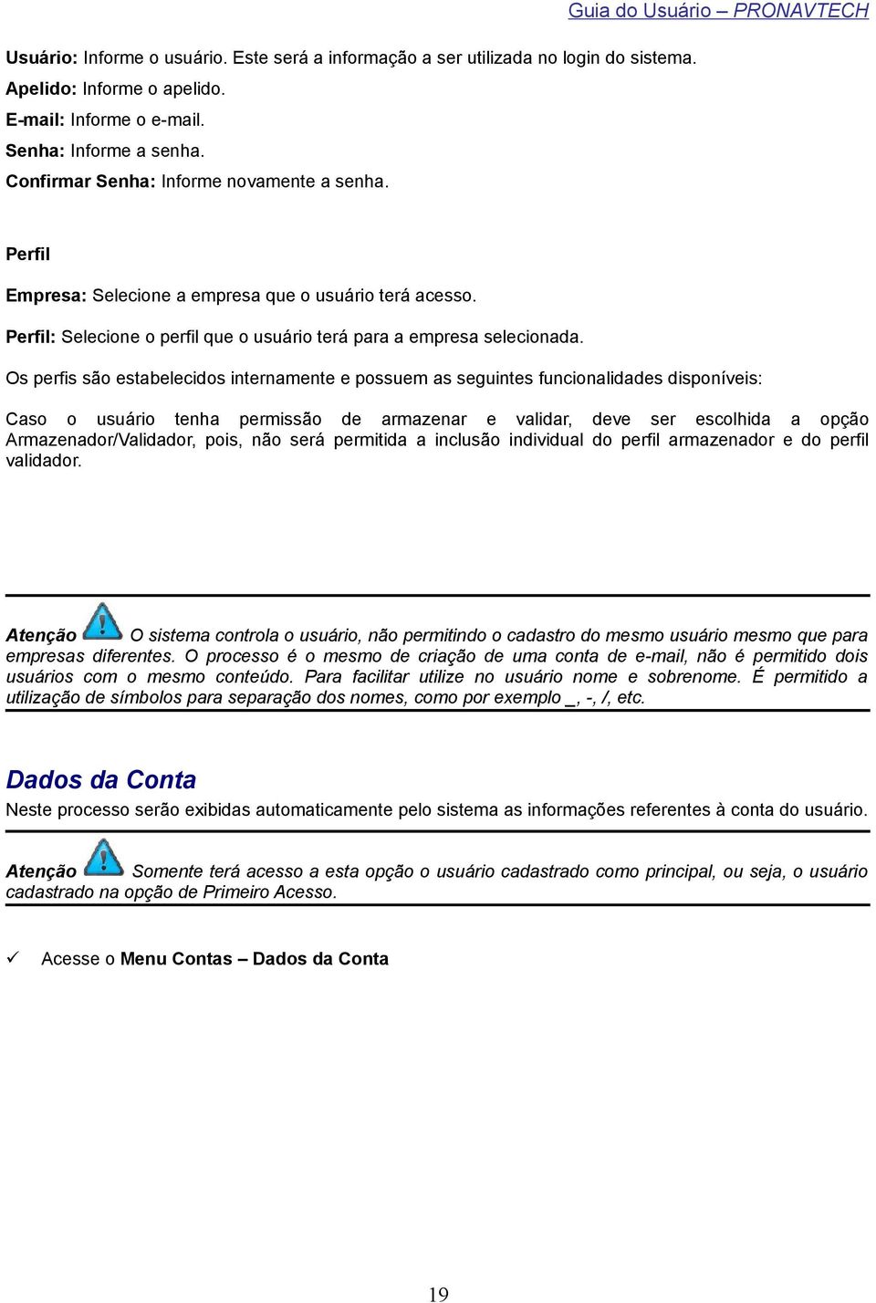 Os perfis são estabelecidos internamente e possuem as seguintes funcionalidades disponíveis: Caso o usuário tenha permissão de armazenar e validar, deve ser escolhida a opção Armazenador/Validador,