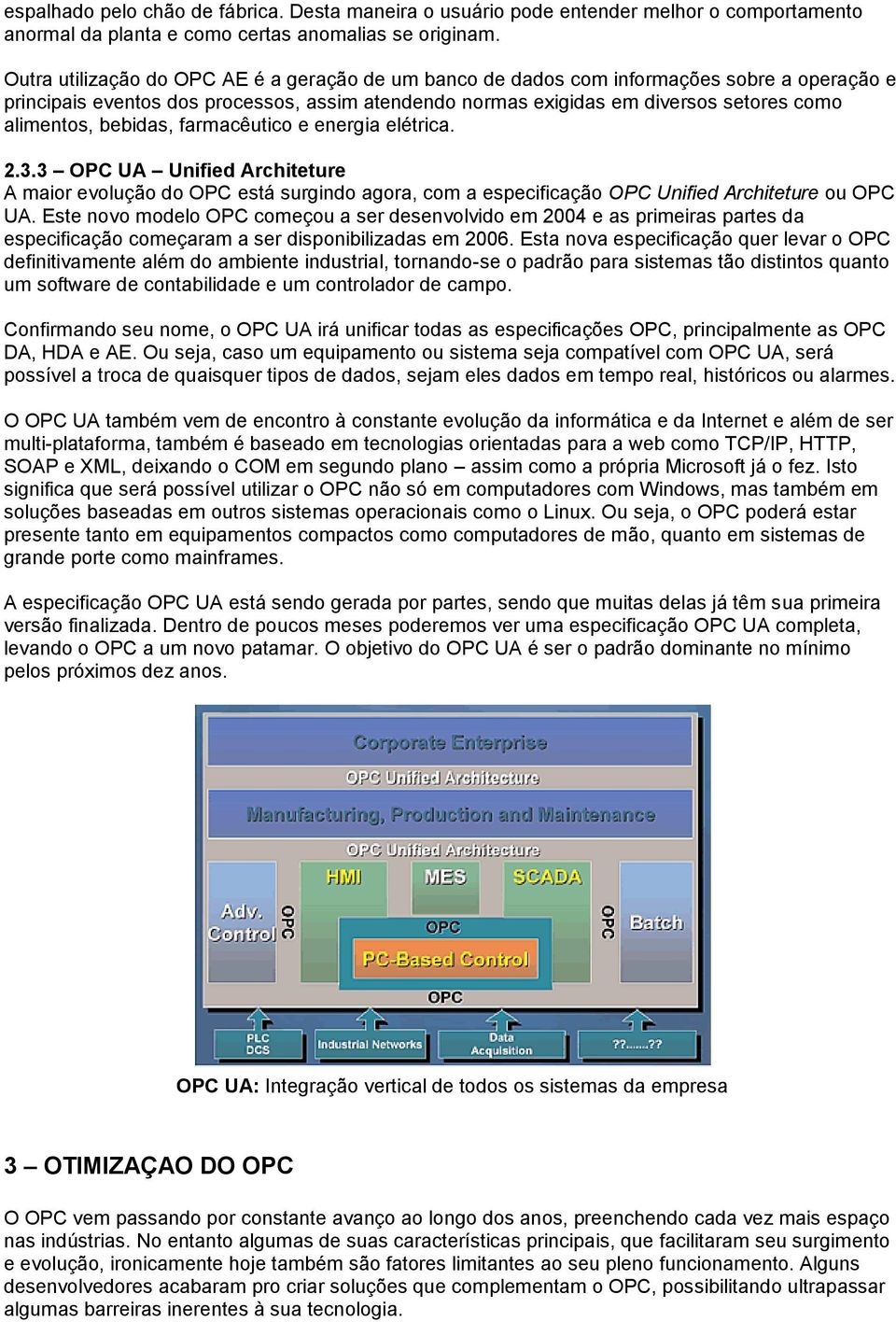 bebidas, farmacêutico e energia elétrica. 2.3.3 OPC UA Unified Architeture A maior evolução do OPC está surgindo agora, com a especificação OPC Unified Architeture ou OPC UA.