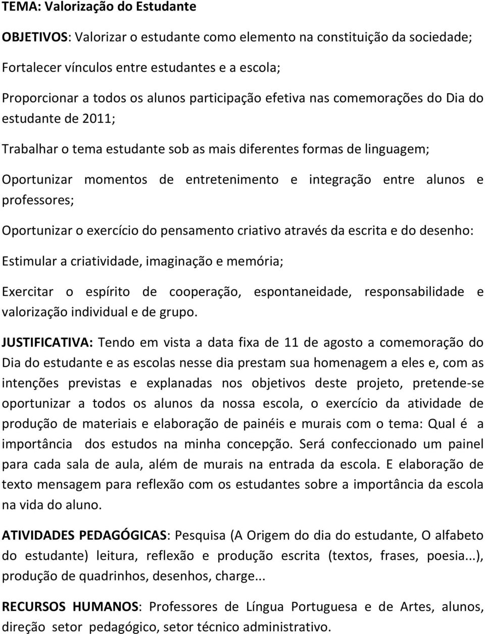 alunos e professores; Oportunizar o exercício do pensamento criativo através da escrita e do desenho: Estimular a criatividade, imaginação e memória; Exercitar o espírito de cooperação,