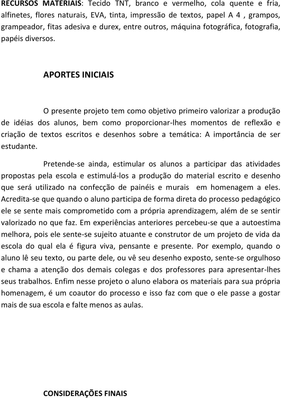 APORTES INICIAIS O presente projeto tem como objetivo primeiro valorizar a produção de idéias dos alunos, bem como proporcionar-lhes momentos de reflexão e criação de textos escritos e desenhos sobre