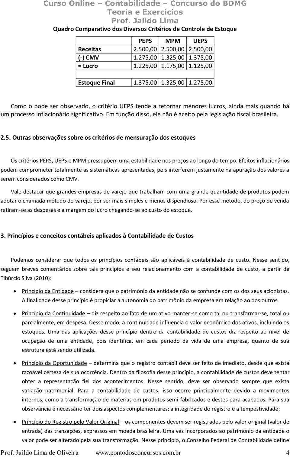 Em função disso, ele não é aceito pela legislação fiscal brasileira. 2.5.