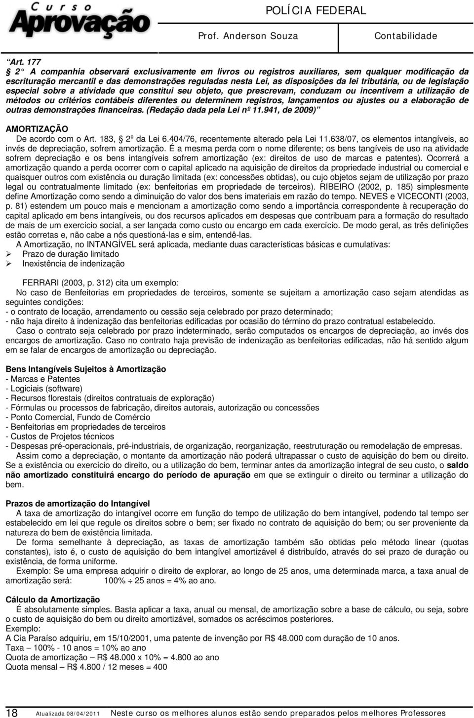 registros, lançamentos ou ajustes ou a elaboração de outras demonstrações financeiras. (Redação dada pela Lei nº 11.941, de 2009) AMORTIZAÇÃO De acordo com o Art. 183, 2º da Lei 6.