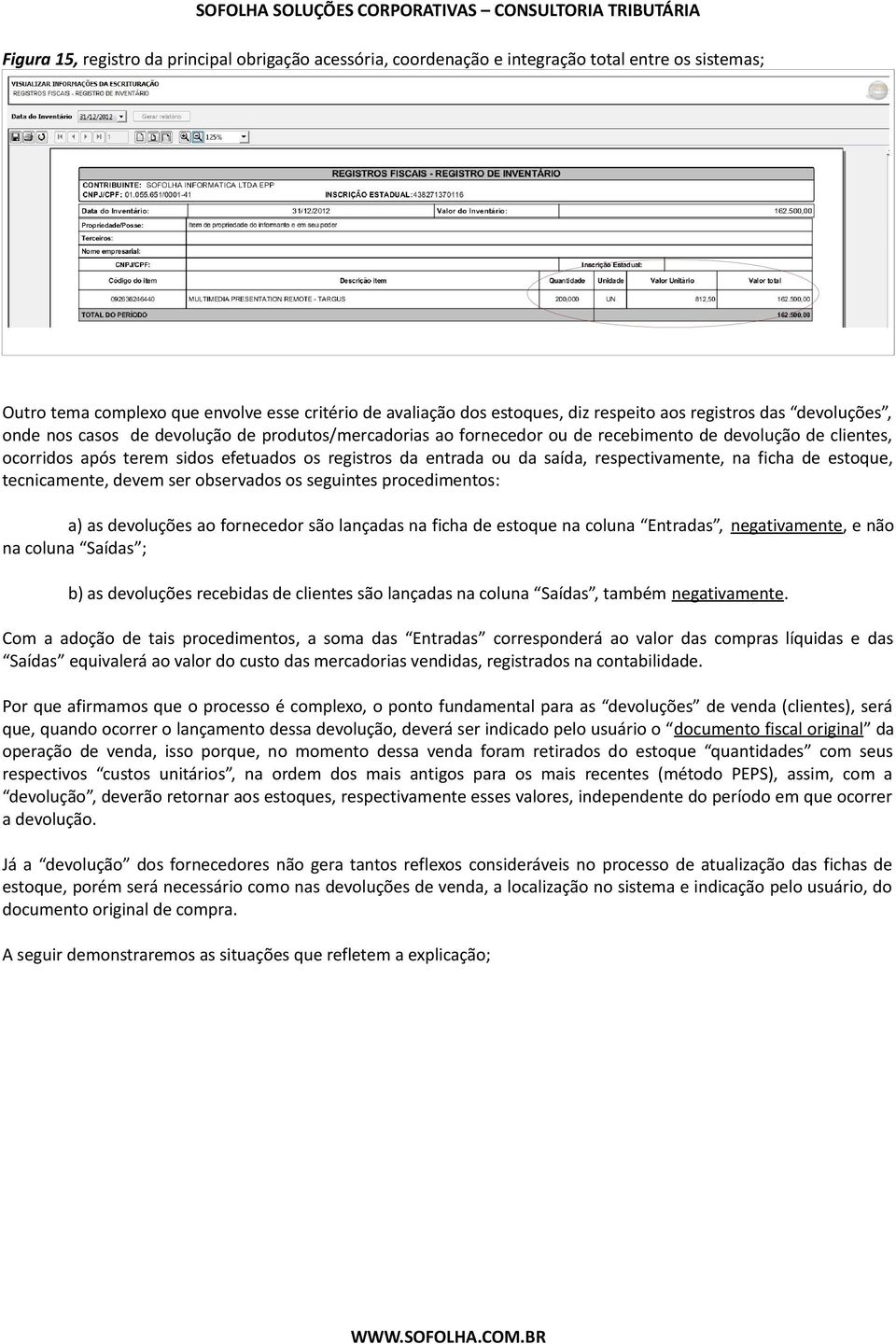 da saída, respectivamente, na ficha de estoque, tecnicamente, devem ser observados os seguintes procedimentos: a) as devoluções ao fornecedor são lançadas na ficha de estoque na coluna Entradas,