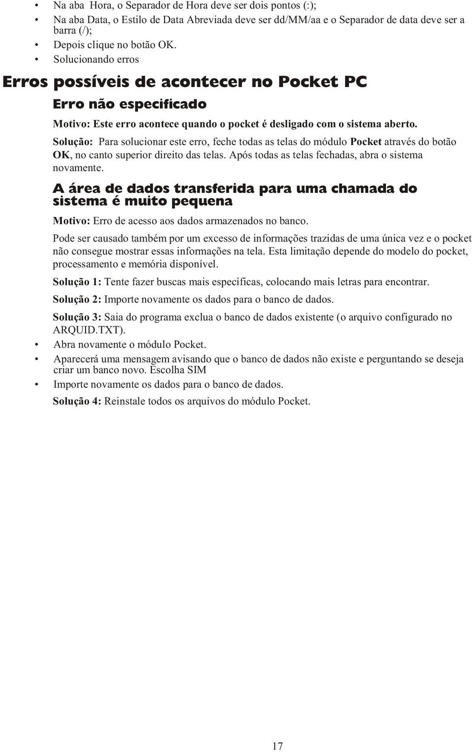 Solução: Para solucionar este erro, feche todas as telas do módulo Pocket através do botão OK, no canto superior direito das telas. Após todas as telas fechadas, abra o sistema novamente.