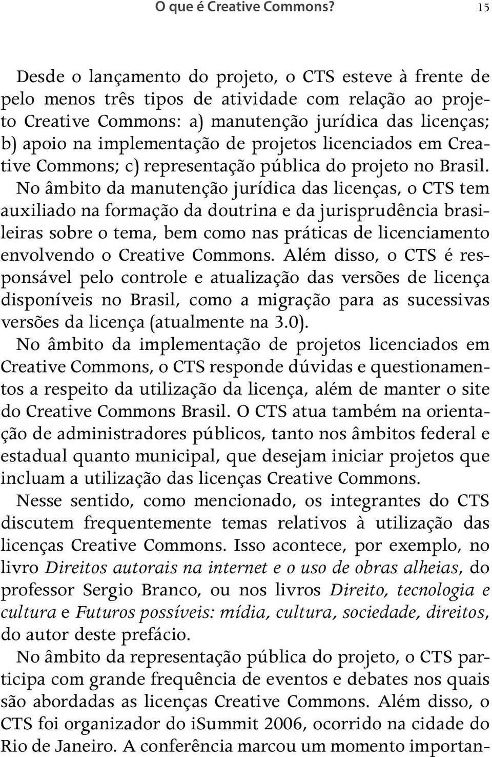 de projetos licenciados em Creative Commons; c) representação pública do projeto no Brasil.