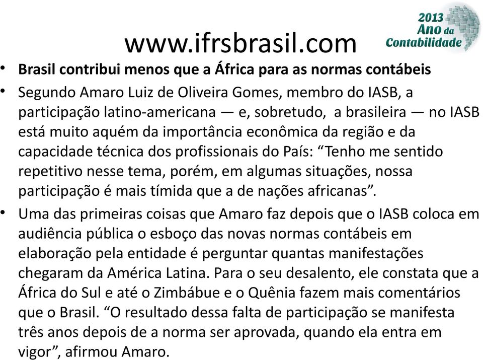 aquém da importância econômica da região e da capacidade técnica dos profissionais do País: Tenho me sentido repetitivo nesse tema, porém, em algumas situações, nossa participação é mais tímida que a