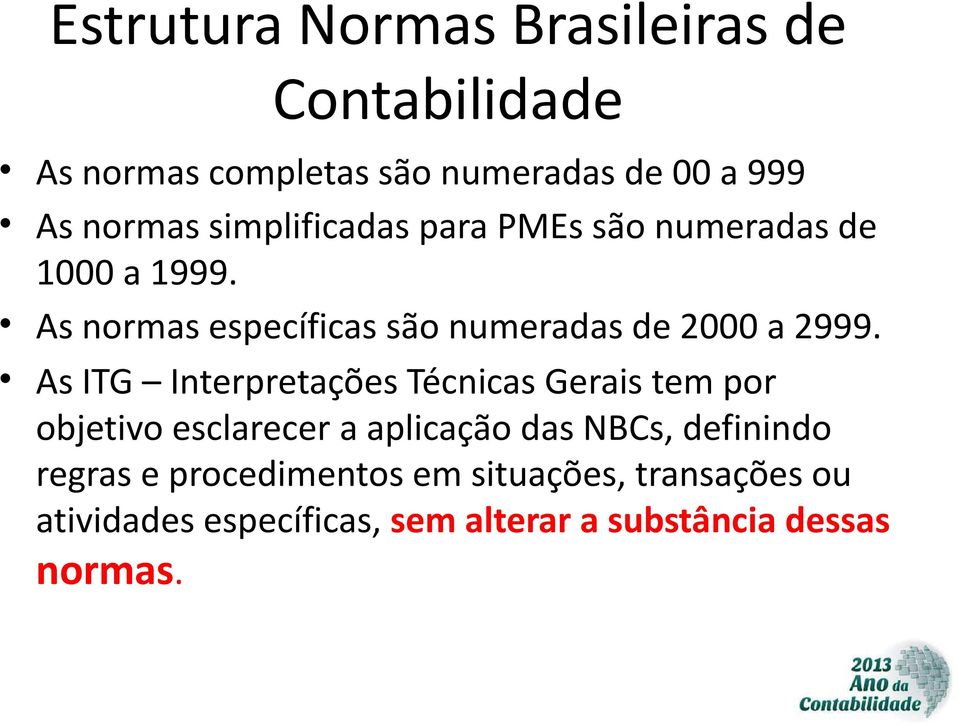 As ITG Interpretações Técnicas Gerais tem por objetivo esclarecer a aplicação das NBCs, definindo regras