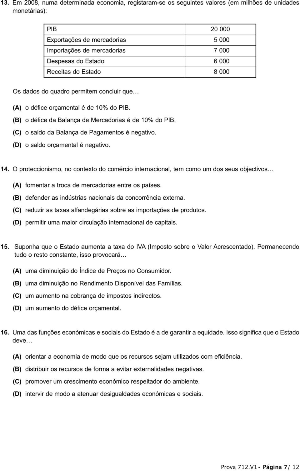 (C) o saldo da Balança de Pagamentos é negativo. (D) o saldo orçamental é negativo. 14.