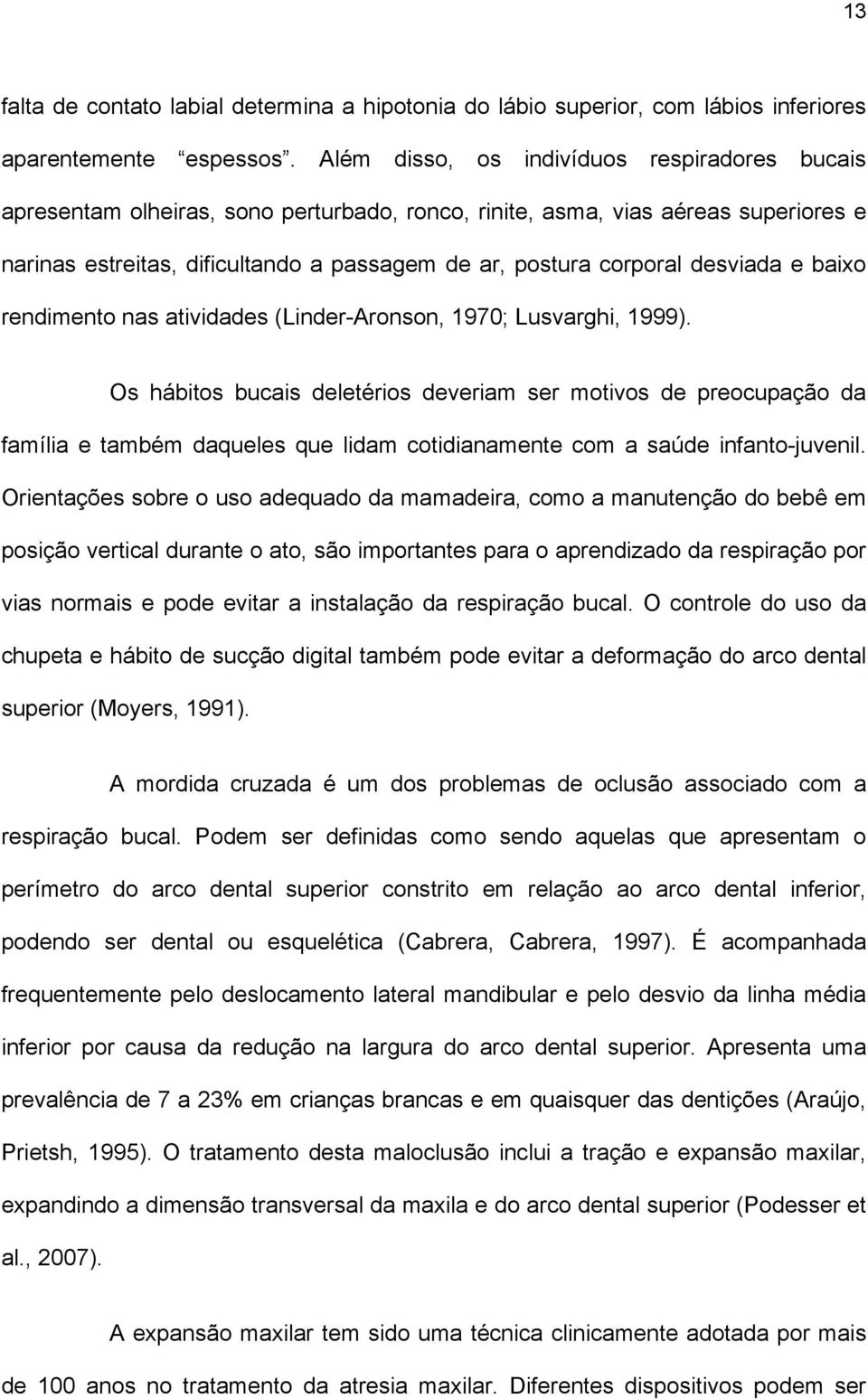 desviada e baixo rendimento nas atividades (Linder-Aronson, 1970; Lusvarghi, 1999).