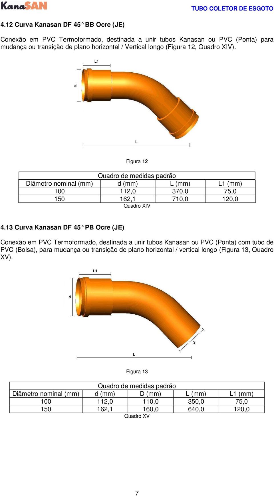 13 Curva Kanasan DF 45 PB Ocre (JE) Conexão em PVC Termoformado, destinada a unir tubos Kanasan ou PVC (Ponta) com tubo de PVC (Bolsa), para mudança ou transição de