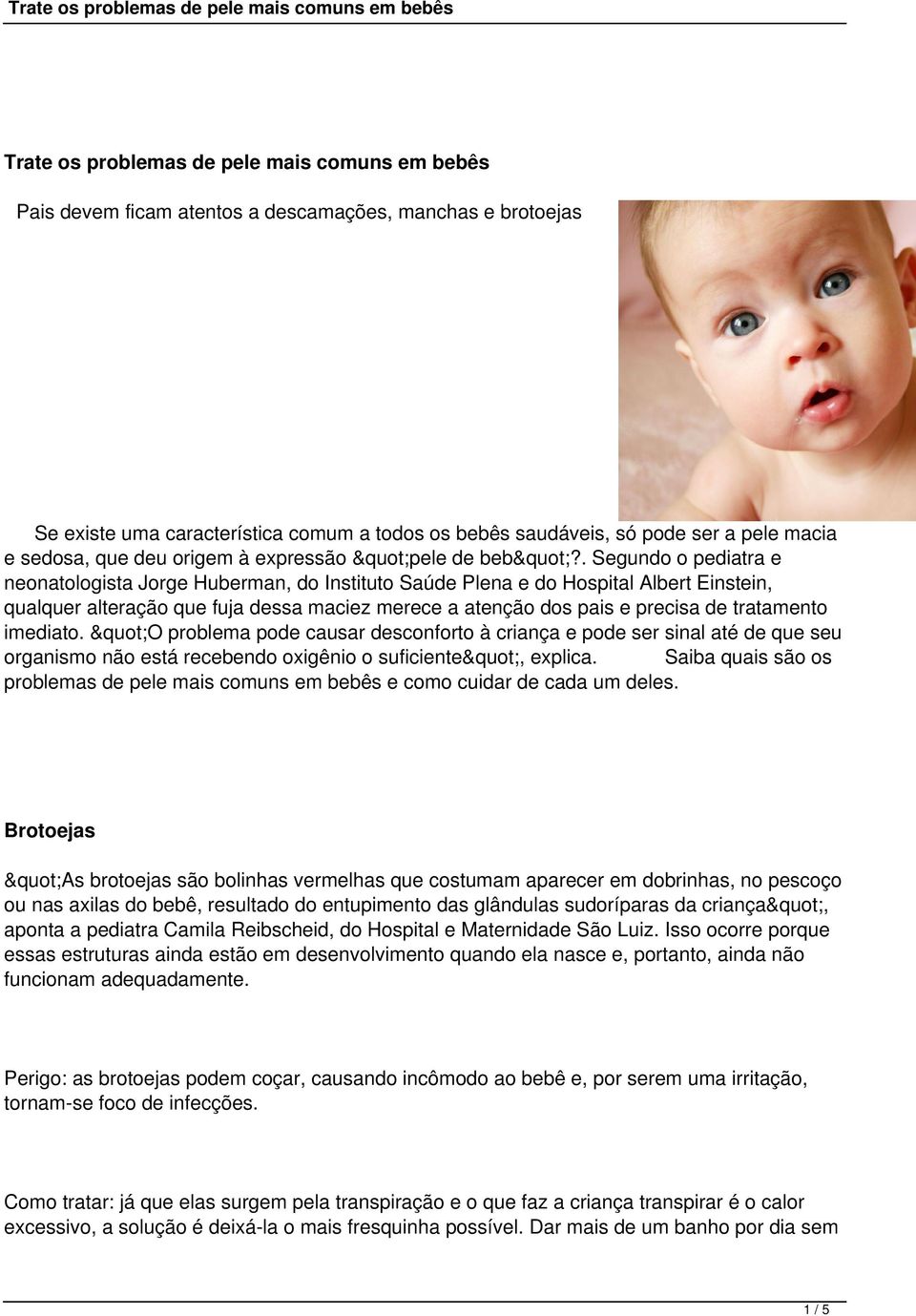 . Segundo o pediatra e neonatologista Jorge Huberman, do Instituto Saúde Plena e do Hospital Albert Einstein, qualquer alteração que fuja dessa maciez merece a atenção dos pais e precisa de