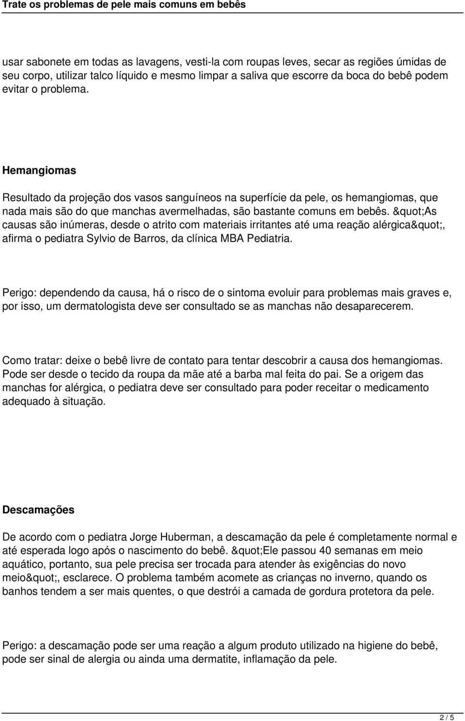 "As causas são inúmeras, desde o atrito com materiais irritantes até uma reação alérgica", afirma o pediatra Sylvio de Barros, da clínica MBA Pediatria.