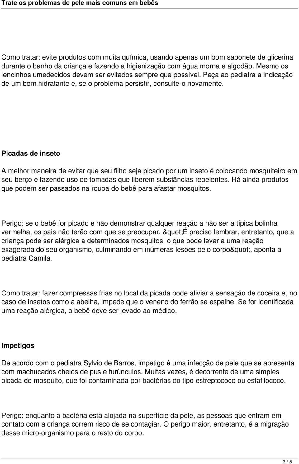 Picadas de inseto A melhor maneira de evitar que seu filho seja picado por um inseto é colocando mosquiteiro em seu berço e fazendo uso de tomadas que liberem substâncias repelentes.