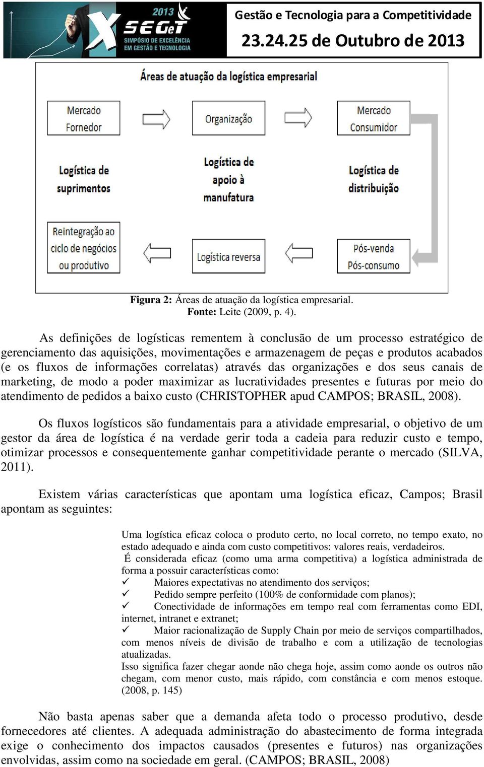 correlatas) através das organizações e dos seus canais de marketing, de modo a poder maximizar as lucratividades presentes e futuras por meio do atendimento de pedidos a baixo custo (CHRISTOPHER apud